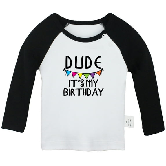 Dude It's My Birthday Funny T shirt For Baby, Newborn Babies T-shirts, Infant Tops, 0-24M Kids Graphic Tees Clothing (Long Black Raglan T-shirt, 0-6 Months)
