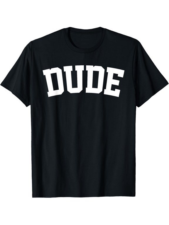 Dude T-Shirt men and women can wear, black, white, gifts