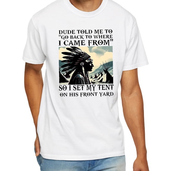 Dude Told Me To Go Back To Where I Came From T-Shirt