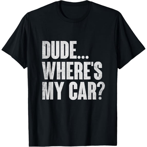 Dude... Where's My Car T-shirt Funny Car Guy Pop Culture Men T-ShirtMen's and women's gift, black and white T-shirt, size: Extra large S-4XL