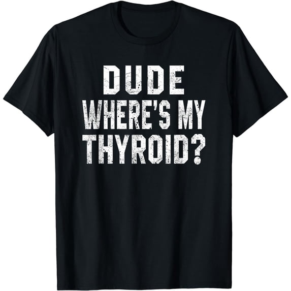 Dude Where's My Thyroid Funny Surgery Recovery Cancer Gift T-Shirt
