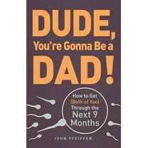 Dude, You're Gonna Be a Dad!: How to Get (Both of You) Through the Next 9 Months, (Paperback)