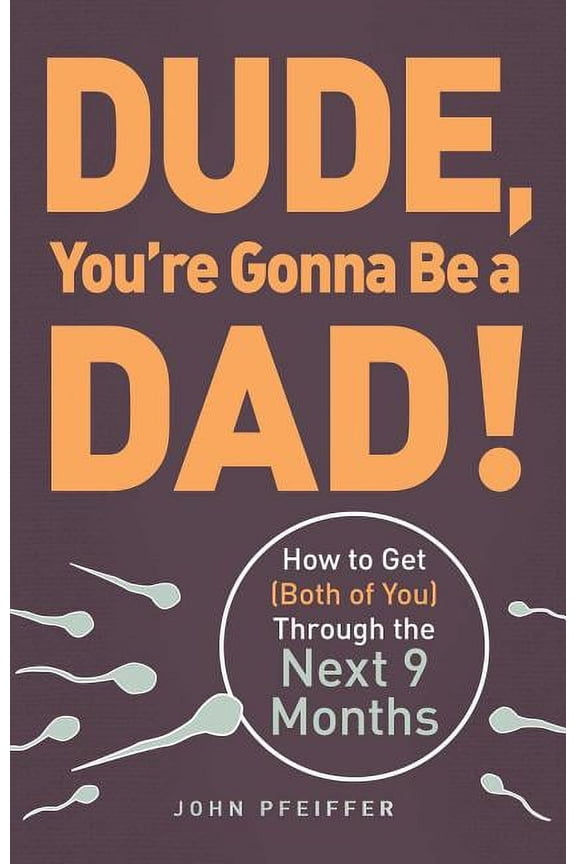 Dude, You're Gonna Be a Dad!: How to Get (Both of You) Through the Next 9 Months, (Paperback)