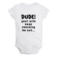 thumbnail image 1 of Dude Your Wife Keep Checking Me Out Funny Rompers Newborn Baby Bodysuits Infant Jumpsuits Kids Cotton Graphic One-Piece Outfits, 1 of 5