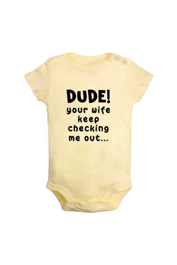 Dude Your Wife Keep Checking Me Out Funny Rompers Newborn Baby Bodysuits Infant Jumpsuits Kids Cotton Graphic One-Piece Outfits