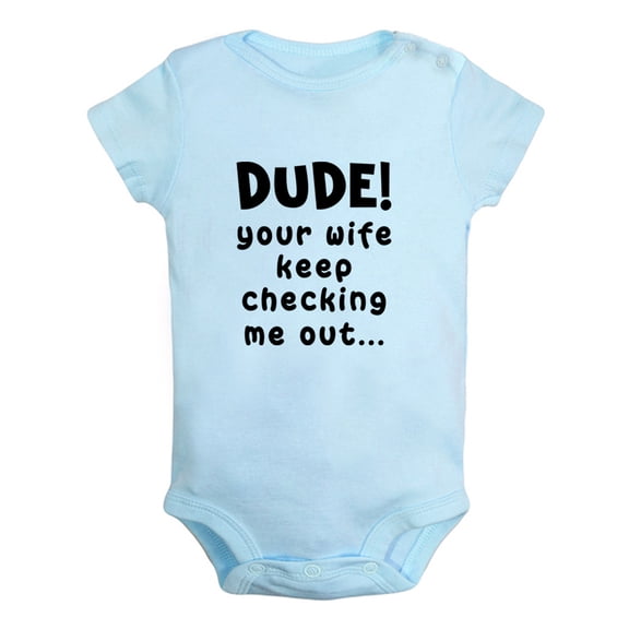 Dude Your Wife Keep Checking Me Out Funny Rompers Newborn Baby Bodysuits Infant Jumpsuits Kids Cotton Graphic One-Piece Outfits