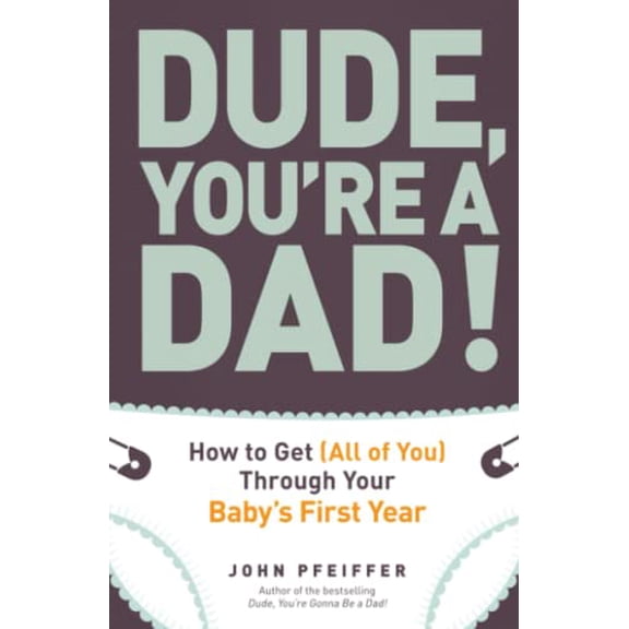 Pre-Owned Dude, You're a Dad!: How to Get (All of You) Through Your Baby's First Year (Paperback) 1440541124 9781440541124