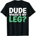 thumbnail image 1 of Dude where is my Leg funny Amputee T-Shirt, 1 of 4