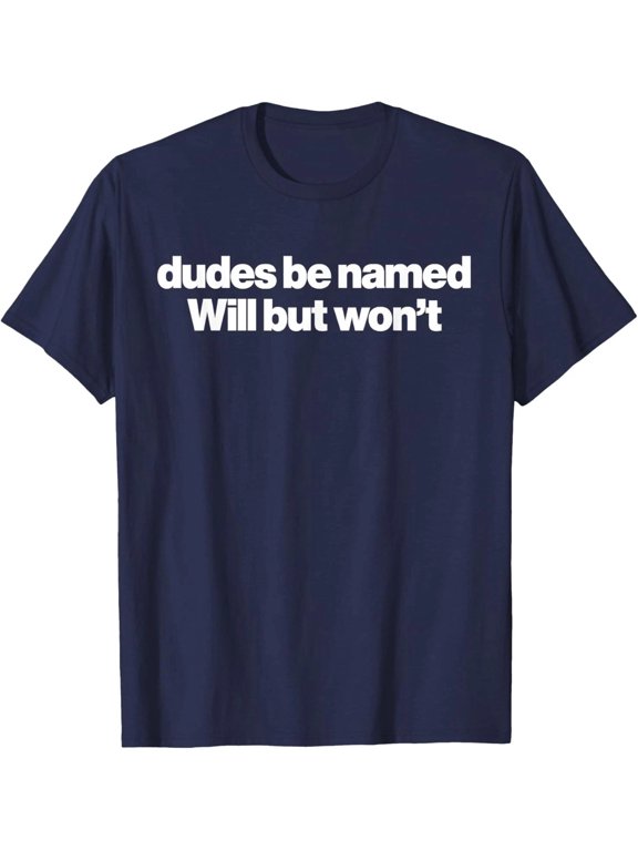 Dudes Be Named Will But Won't T-Shirt