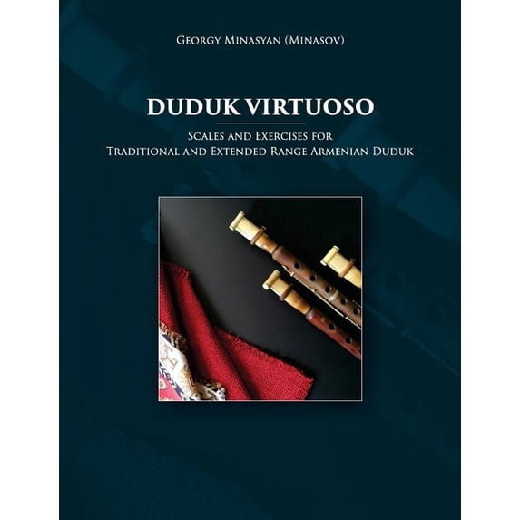 Duduk Virtuoso: Scales and Exercises for Traditional and Extended Range Armenian Duduk (Paperback) by Georgy Minasyan (Minasov)