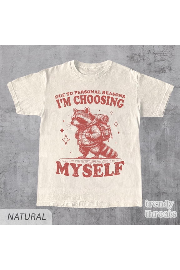 Due To Personal Reasons Im Choosing Myself Shirt, Raccoon Shirt, Meme Shirt, Funny T-Shirt