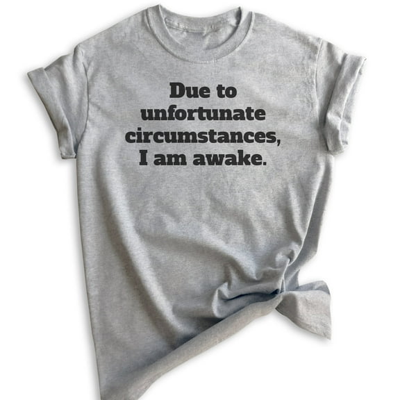 Due To Unfortunate Circumstances I Am Awake T-shirt, Unisex Women's Men's Shirt, Funny Sleep T-shirt, Heather Gray, Medium