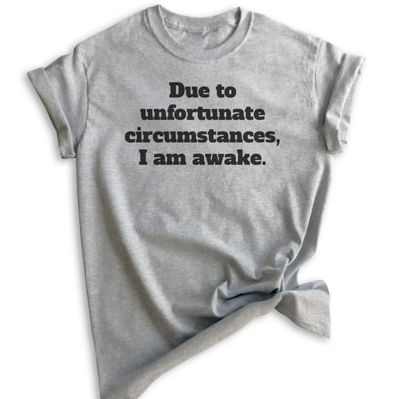 Due To Unfortunate Circumstances I Am Awake T-shirt, Unisex Women's Men's Shirt, Funny Sleep T-shirt, Heather Gray, XX-Large