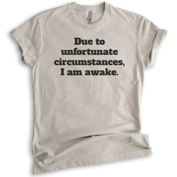 Due To Unfortunate Circumstances I Am Awake T-shirt, Unisex Women's Men's Shirt, Funny Sleep T-shirt, Light Silk Gray, Medium
