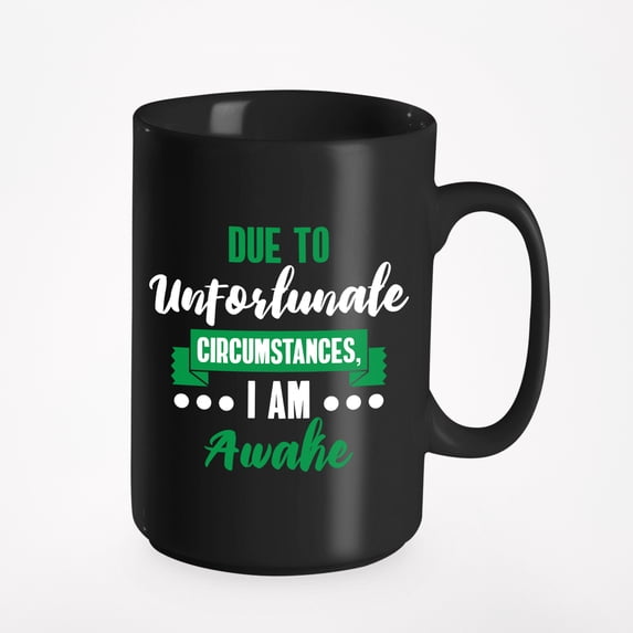 Due to Unfortunate Circumstances I Am Awake, Black 15oz Ceramic Mug