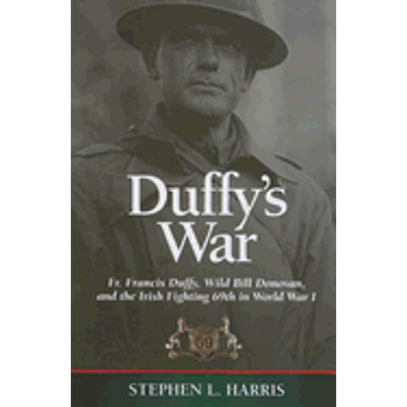 Pre-Owned Duffy's War: Fr. Francis Duffy, Wild Bill Donovan, and the Irish Fighting 69th in World War I (Hardcover) 1574886517 9781574886511