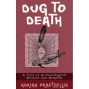 Pre-Owned Dug to Death: A Tale of Archaeological Method and Mayhem (Hardcover) 0759104069 9780759104068