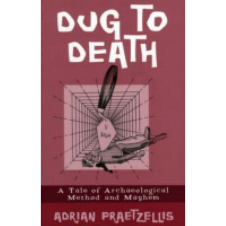 Pre-Owned Dug to Death: A Tale of Archaeological Method and Mayhem (Hardcover) 0759104069 9780759104068