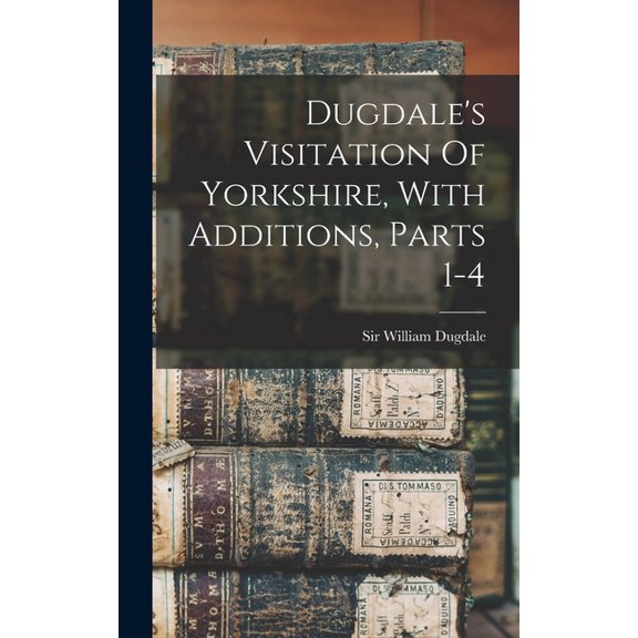 Dugdale's Visitation Of Yorkshire, With Additions, Parts 1-4 (Hardcover)
