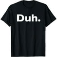 thumbnail image 1 of Duh Sarcastic Funny Creative Graphic T-Shirt, 1 of 3