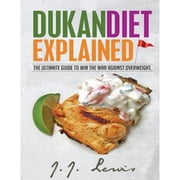 Dukan Diet Explained The Ultimate Guide to Win the War Against Overweight. With 7-day Meal Plan and Over 50 recipes Paperback