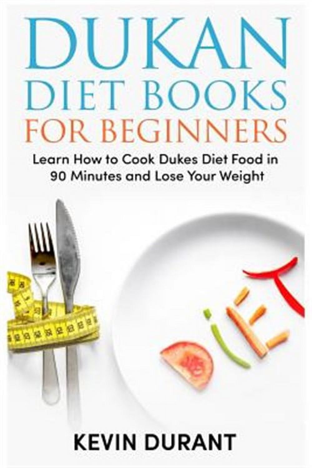 Dukan Diet for Beginners : Learn How to Cook Dukes Diet Food in 90 ...