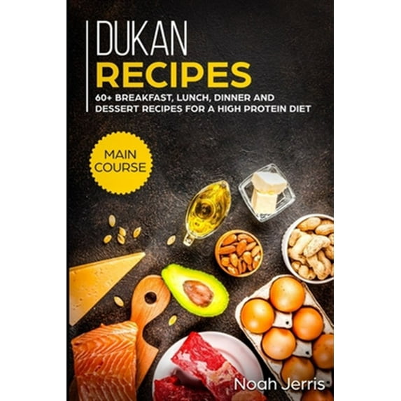 Dukan Recipes: MAIN COURSE - 60+ Breakfast, Lunch, Dinner and Dessert Recipes for a high protein diet (Paperback)