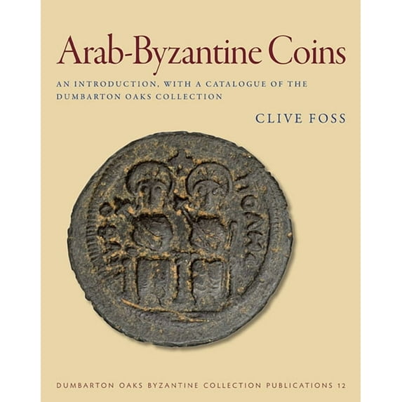 Dumbarton Oaks Byzantine Collection Publications: Arab-Byzantine Coins: An Introduction, with a Catalogue of the Dumbarton Oaks Collection (Paperback)