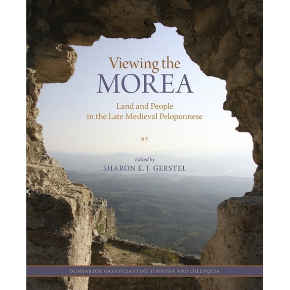 Dumbarton Oaks Byzantine Symposia and Colloquia: Viewing the Morea: Land and People in the Late Medieval Peloponnese (Hardcover)