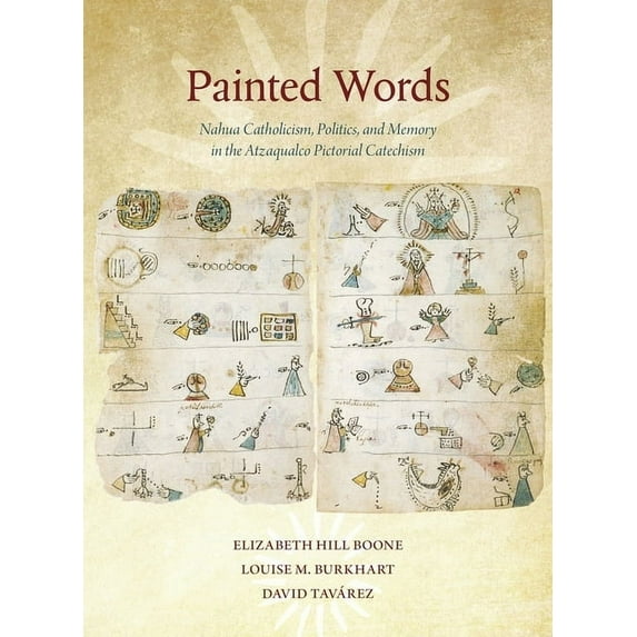 Dumbarton Oaks Pre-Columbian Art and Archaeology Studies: Painted Words: Nahua Catholicism, Politics, and Memory in the Atzaqualco Pictorial Catechism (Paperback)