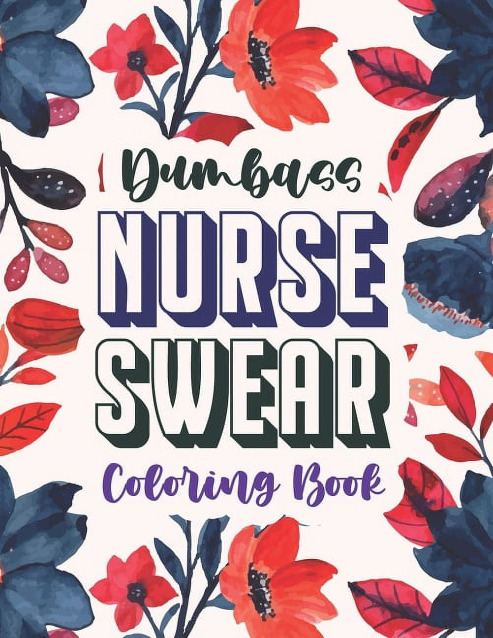 Dumbass Nurse Swear Coloring Book: A Snarky & Unique Adult Coloring Book for Registered Nurses, Nurse Practitioners and Nursing Students for Stress Relief and Relaxation (Thank you Gift for Nurse) (Pa