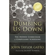 JOHN TAYLOR GATTO; ZACHARY SLAYBACK Dumbing Us Down - 25th Anniversary Edition: The Hidden Curriculum of Compulsory Schooling, (Paperback)