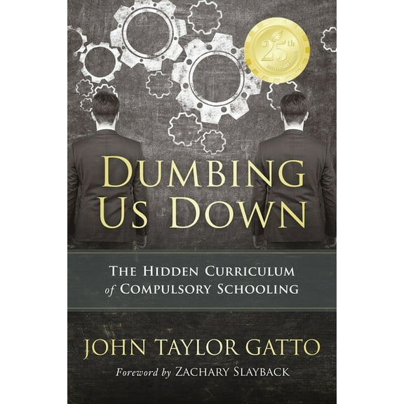 Dumbing Us Down - 25th Anniversary Edition: The Hidden Curriculum of Compulsory Schooling, (Paperback)