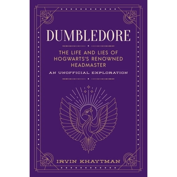 Pre-Owned Dumbledore: The Life and Lies of Hogwarts's Renowned Headmaster: An Unofficial Exploration (Hardcover) 1948174782 9781948174787