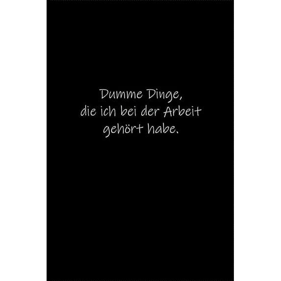 Dumme Dinge, die ich bei der Arbeit gehört habe.: Tagebuch oder Notizbuch (6x9 Zoll) mit 120 gepunkteten Seiten. (Paperback)