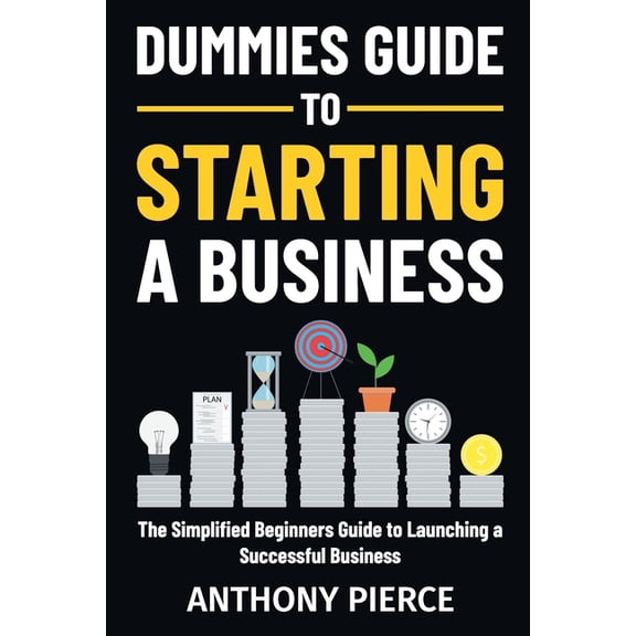 Dummies Guide to Starting a Business: The Simplified Beginners Guide to Launching a Successful Business Step-by-Step Blu, (Paperback)
