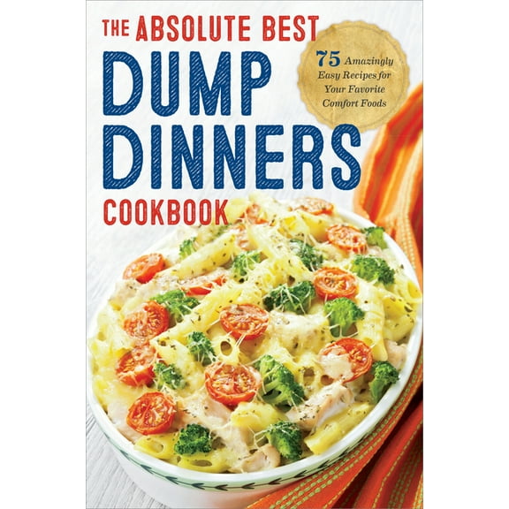 Dump Dinners: The Absolute Best Dump Dinners Cookbook with 75 Amazingly Easy Recipes, (Paperback)