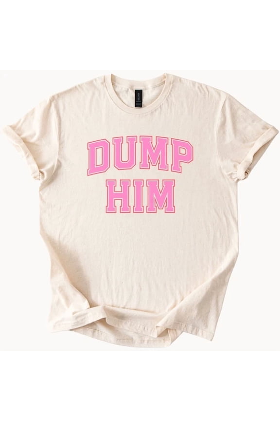 Dump Him Pink Letters Graphic Tee Trendy Statement Shirt Fun College Apparel Size S-5Xl Heygategoo Tee