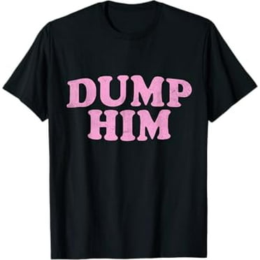 Dump Him Shirt Girls Y2K Graphic Tee Women Anti Boyfriend T-Shirt
