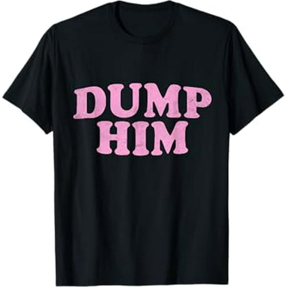 Dump Him Shirt Girls Y2K Graphic Tee Women Anti Boyfriend T-Shirt