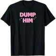 thumbnail image 1 of Dump Him Tee T-Shirt T-Shirt, 1 of 7