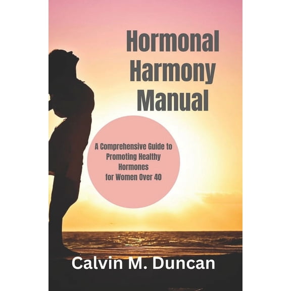 Duncan's Health Guide: Hormonal Harmony Manual: A Comprehensive Guide to Promoting Healthy Hormones for Women Over 40 (Paperback)