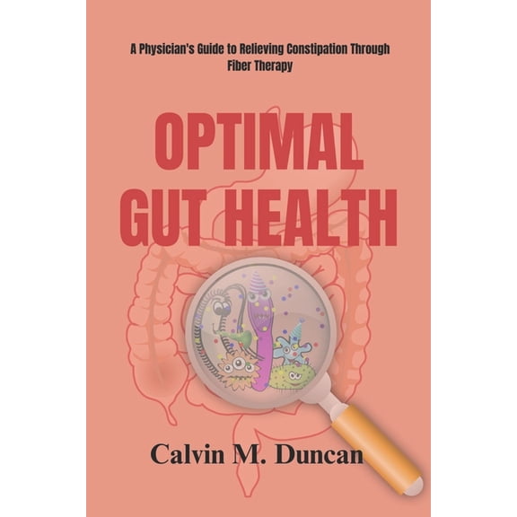 Duncan's Health Guide Optima Gut Health: A Physician's Guide to Relieving Constipation Through Fiber Therapy, (Paperback)