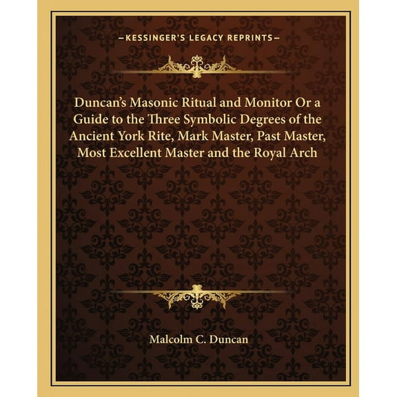 Duncan's Masonic Ritual and Monitor Or a Guide to the Three Symbolic Degrees of the Ancient York Rite, Mark Master, Past, (Paperback)