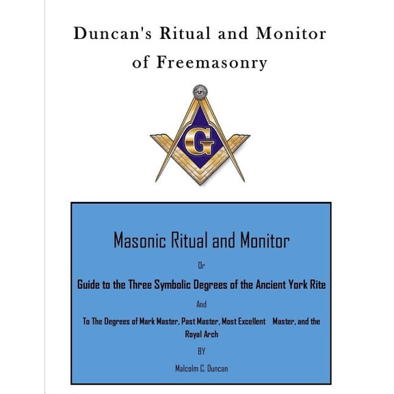 Duncan's Ritual and Monitor of Freemasonry: Guide to the Three Symbolic Degrees of the Ancient York Rite and to the Degrees of Mark Master, Past Maste