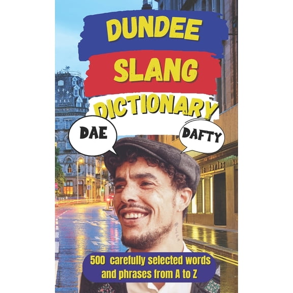Slang Dictionary Around the World Dundee Urban Dictionary: A Complete Guide to Dundee Slang for Locals and Visitors, Book 87, (Paperback)