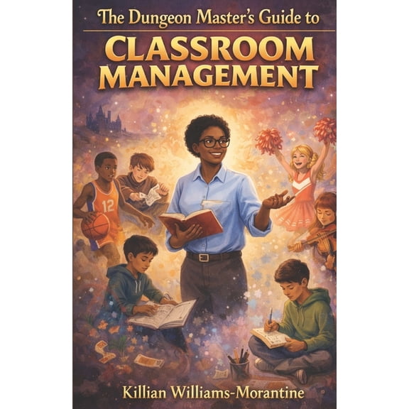 The Dungeon Master's Guide to Classroom Management: Designing Calm, Purposeful Classrooms Without Burnout, (Paperback)