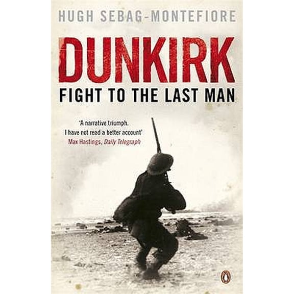Pre-Owned Dunkirk: Fight to the Last Man (Paperback) by Hugh Sebag-Montefiore