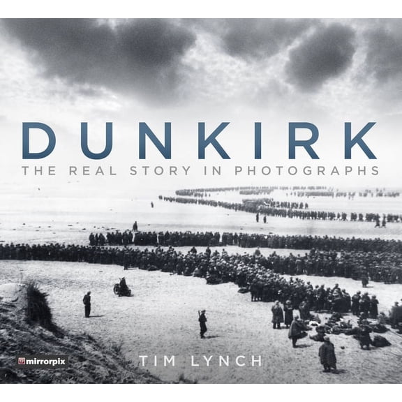 Dunkirk : The Real Story in Photographs (Paperback)
