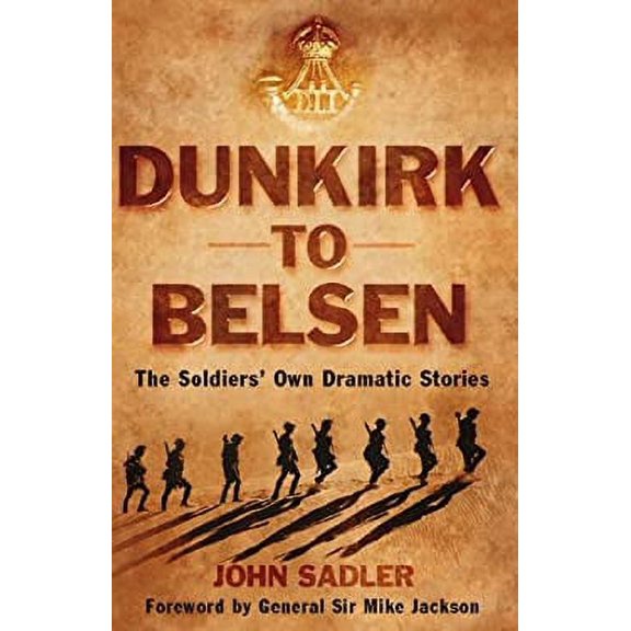 Pre-Owned From Dunkirk to Belsen: The Soldiers' Own Stories. John Sadler (Hardcover) 1906779872 9781906779870